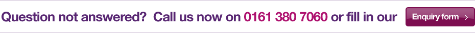 Question not answered?  Call us now on 0161 380 7060 or fill in our enquiry form